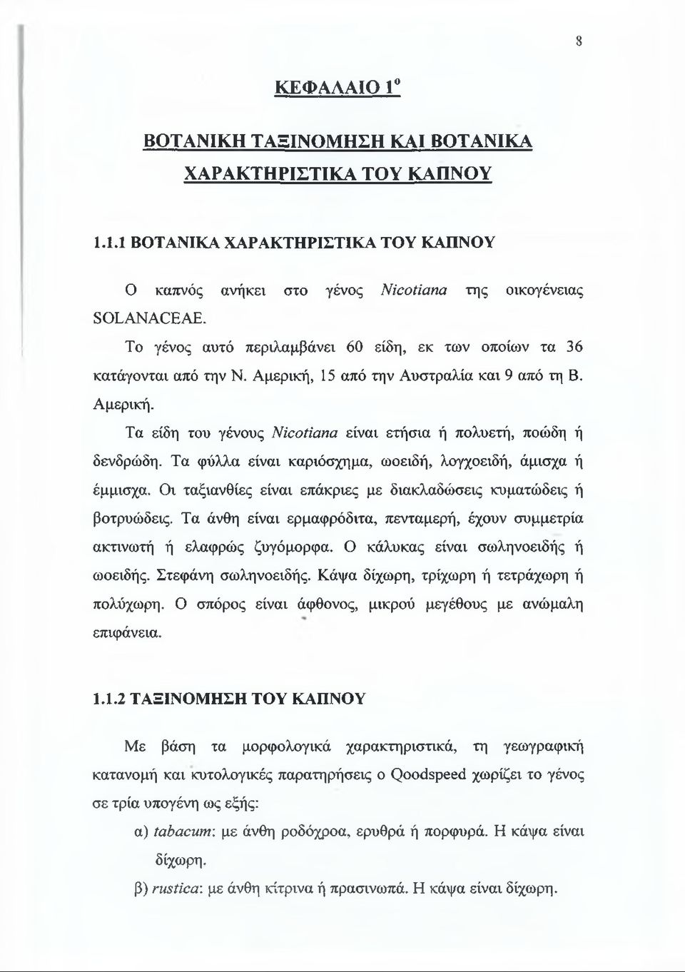 Τα φύλλα είναι καριόσχημα, ωοειδή, λογχοειδή, άμισχα ή έμμισχα. Οι ταξιανθίες είναι επάκριες με διακλαδώσεις κυματώδεις ή βοτρυώδεις.