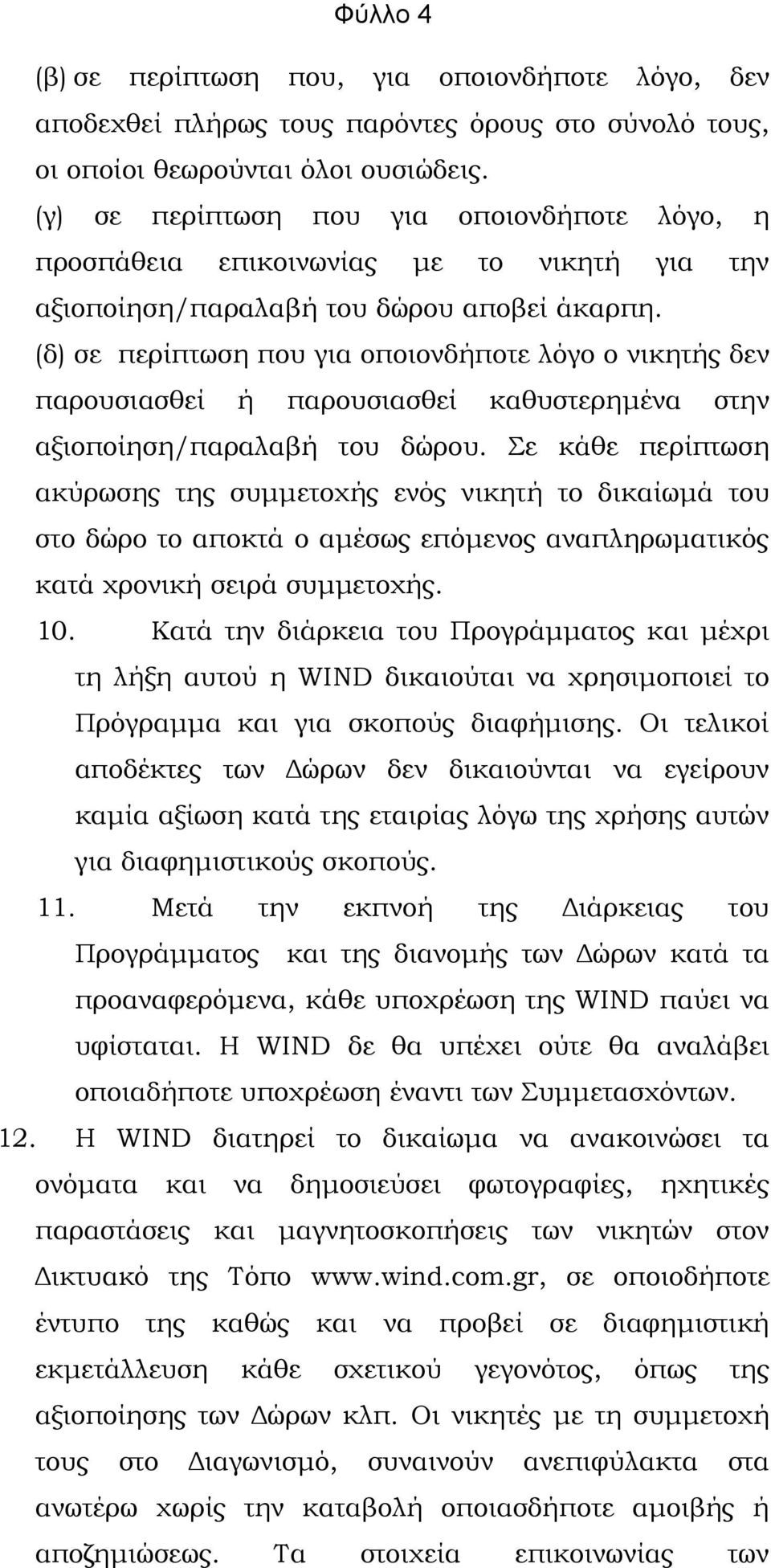 (δ) σε περίπτωση που για οποιονδήποτε λόγο ο νικητής δεν παρουσιασθεί ή παρουσιασθεί καθυστερηµένα στην αξιοποίηση/παραλαβή του δώρου.