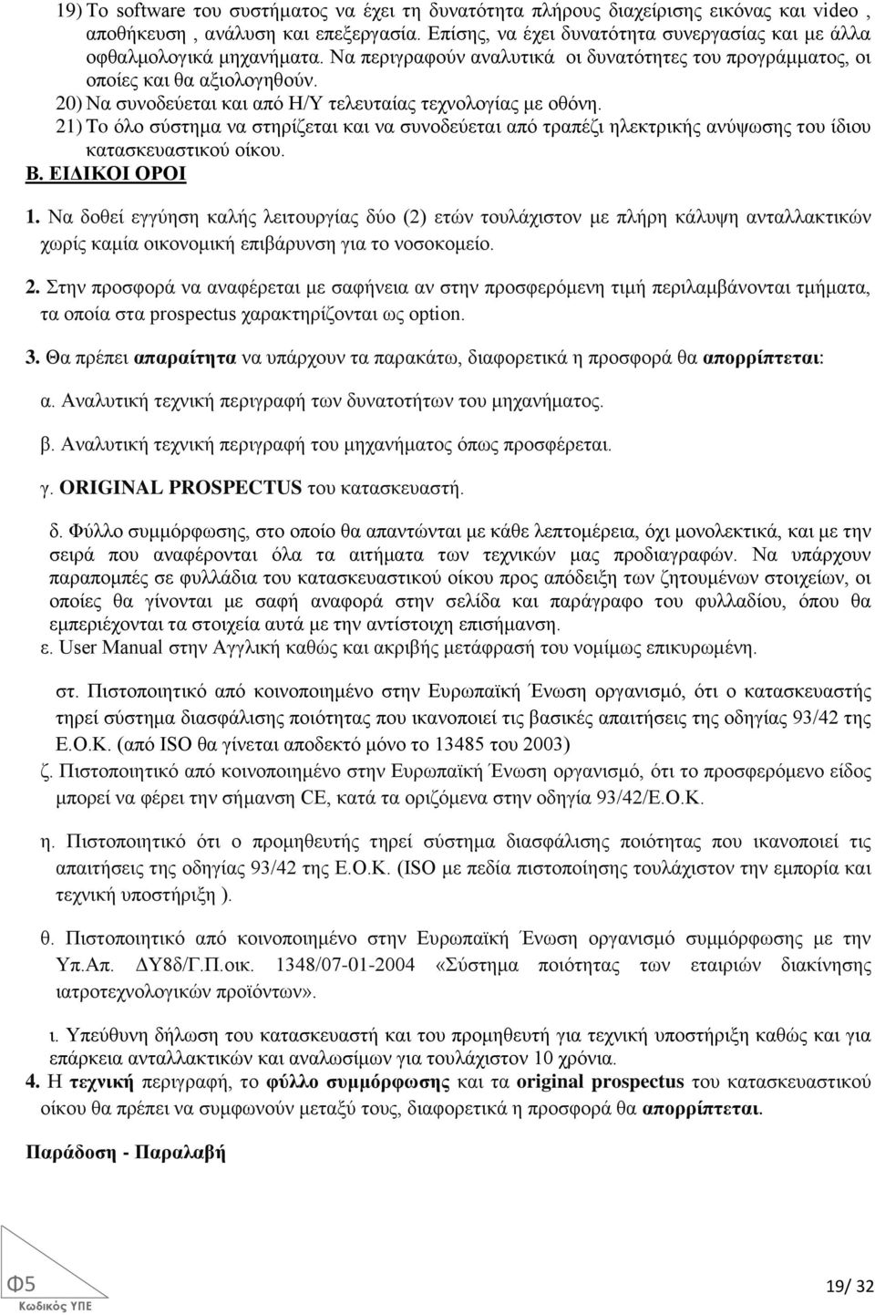 20) Να συνοδεύεται και από Η/Υ τελευταίας τεχνολογίας με οθόνη. 21) To όλο σύστημα να στηρίζεται και να συνοδεύεται από τραπέζι ηλεκτρικής ανύψωσης του ίδιου κατασκευαστικού οίκου. Β. ΕΙΔΙΚΟΙ ΟΡΟΙ 1.