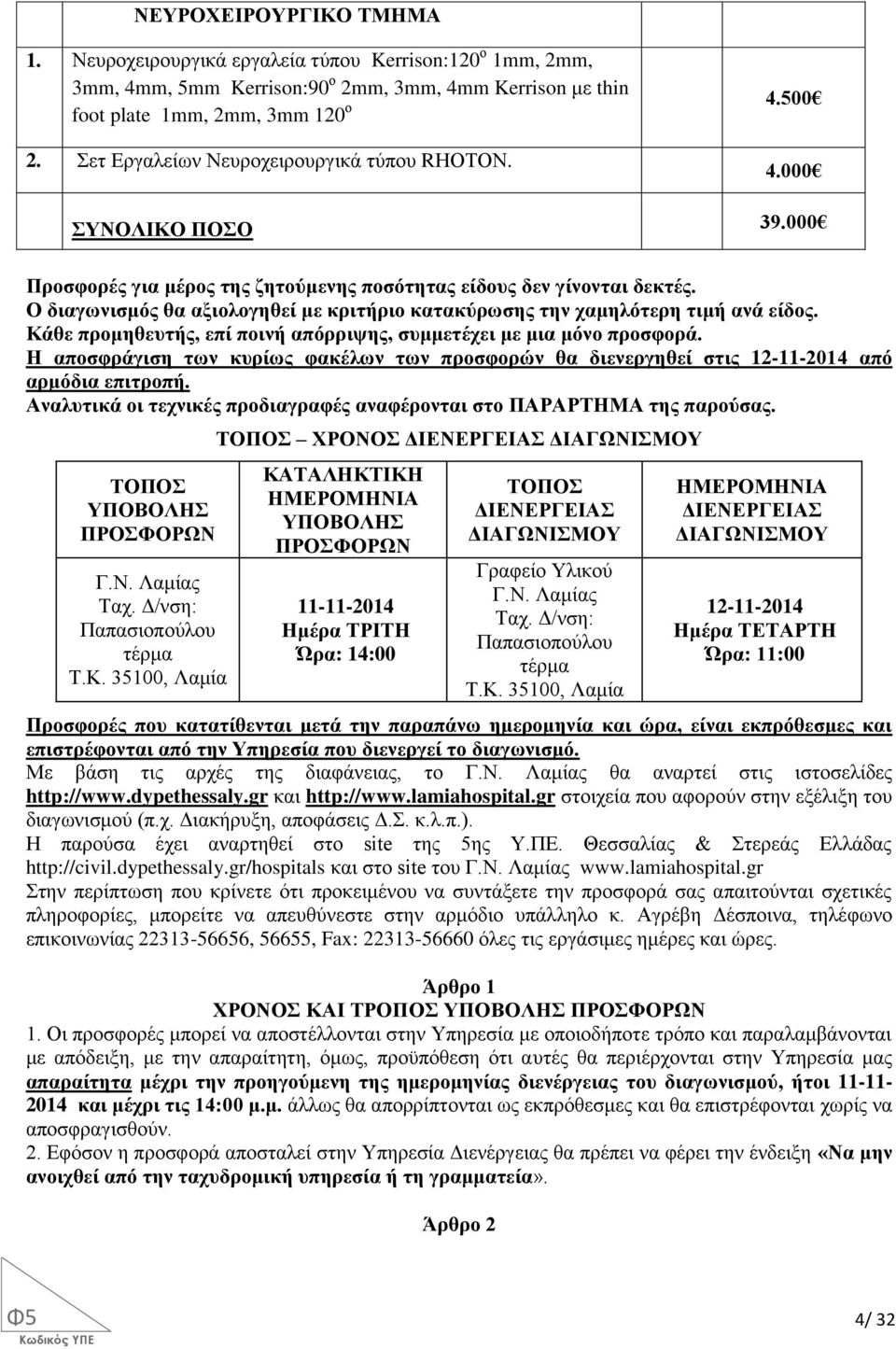 Ο διαγωνισμός θα αξιολογηθεί με κριτήριο κατακύρωσης την χαμηλότερη τιμή ανά είδος. Κάθε προμηθευτής, επί ποινή απόρριψης, συμμετέχει με μια μόνο προσφορά.