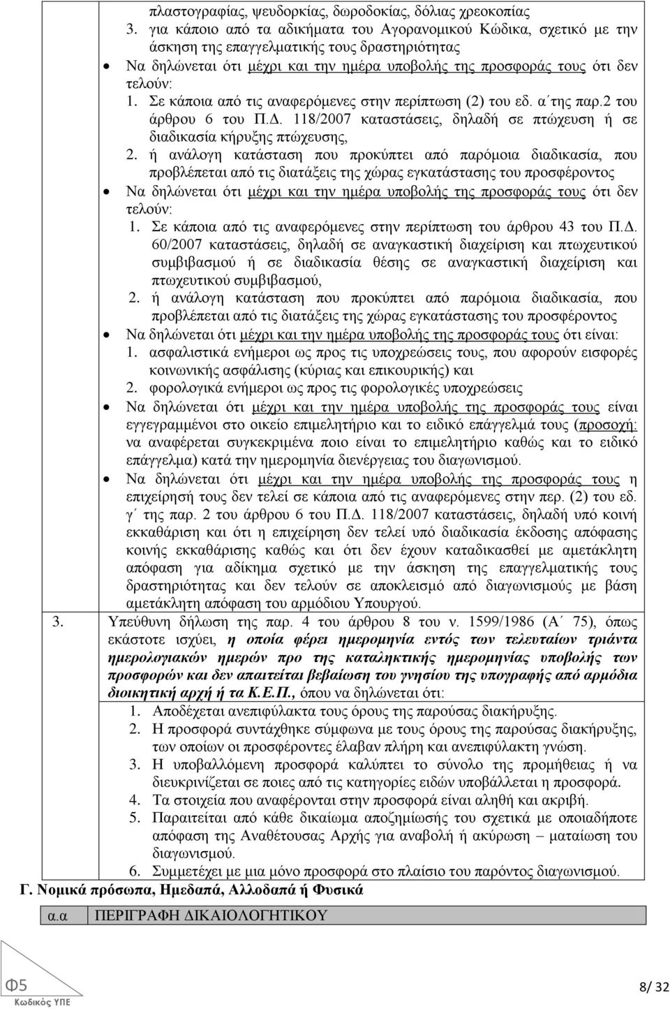 Σε κάποια από τις αναφερόμενες στην περίπτωση (2) του εδ. α της παρ.2 του άρθρου 6 του Π.Δ. 118/2007 καταστάσεις, δηλαδή σε πτώχευση ή σε διαδικασία κήρυξης πτώχευσης, 2.