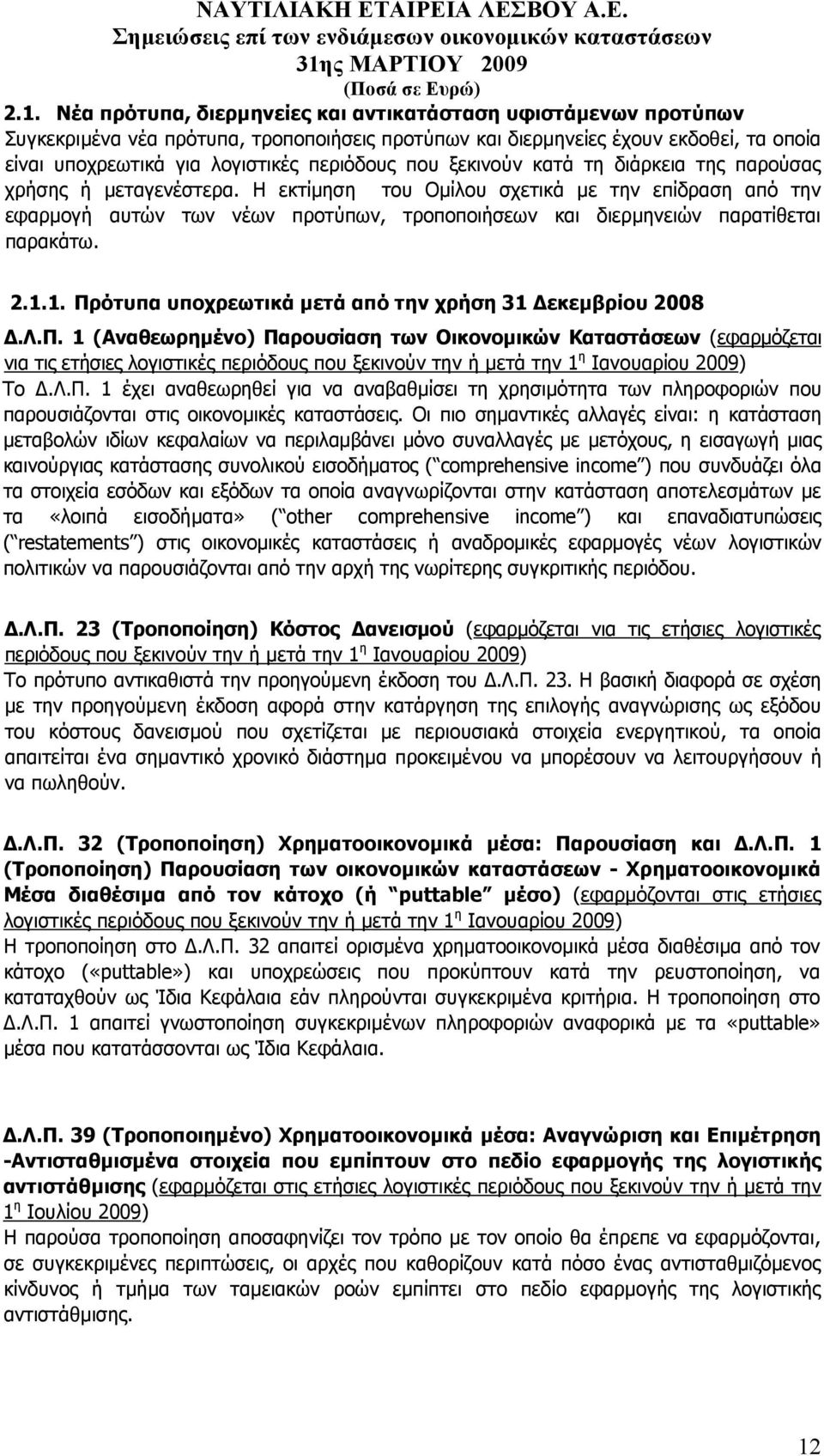 Η εκτίµηση του Οµίλου σχετικά µε την επίδραση από την εφαρµογή αυτών των νέων προτύπων, τροποποιήσεων και διερµηνειών παρατίθεται παρακάτω. 2.1.