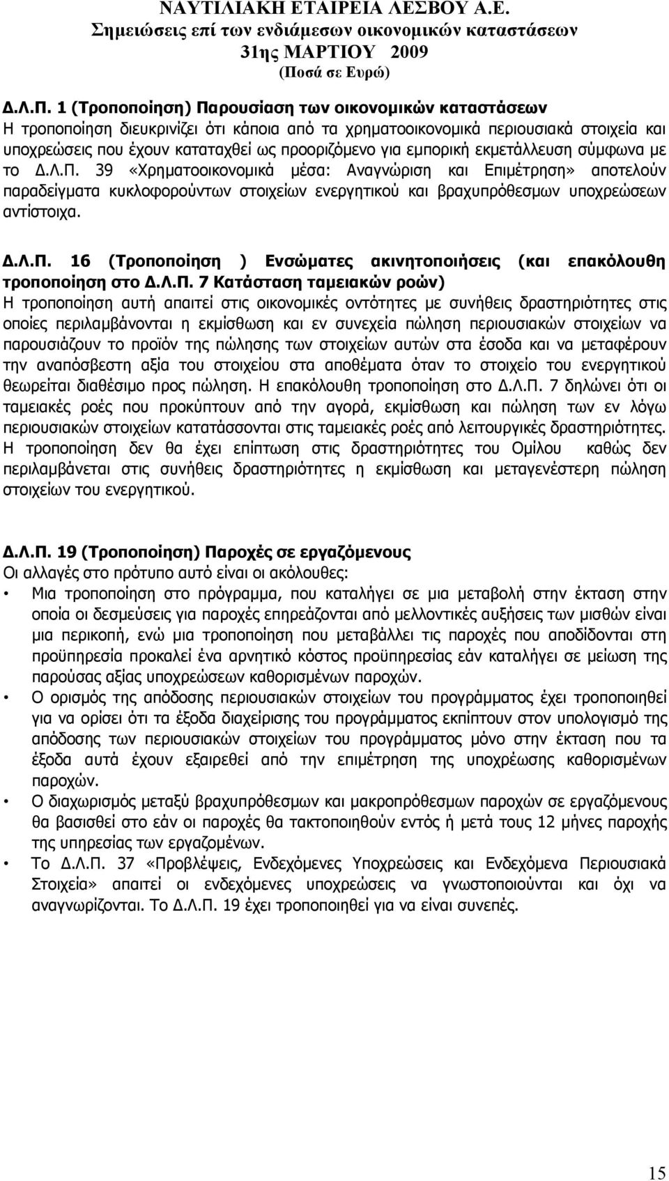 .λ.π. 16 (Τροποποίηση ) Ενσώµατες ακινητοποιήσεις (και επακόλουθη τροποποίηση στο.λ.π. 7 Κατάσταση ταµειακών ροών) Η τροποποίηση αυτή απαιτεί στις οικονοµικές οντότητες µε συνήθεις δραστηριότητες