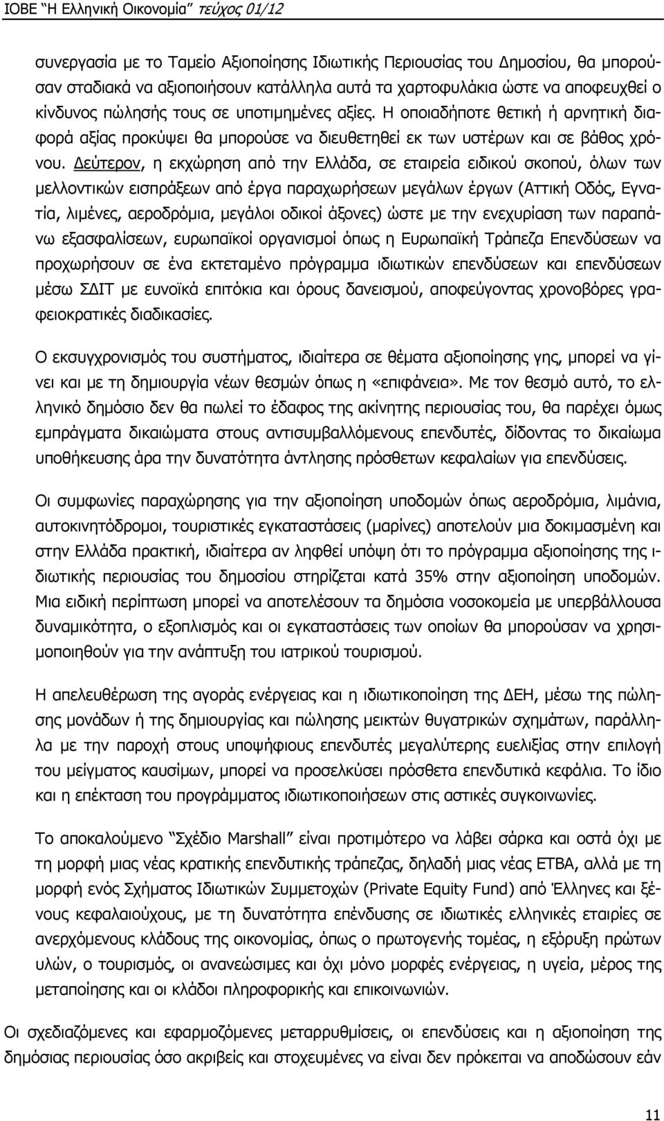 εύτερον, η εκχώρηση από την Ελλάδα, σε εταιρεία ειδικού σκοπού, όλων των µελλοντικών εισπράξεων από έργα παραχωρήσεων µεγάλων έργων (Αττική Οδός, Εγνατία, λιµένες, αεροδρόµια, µεγάλοι οδικοί άξονες)