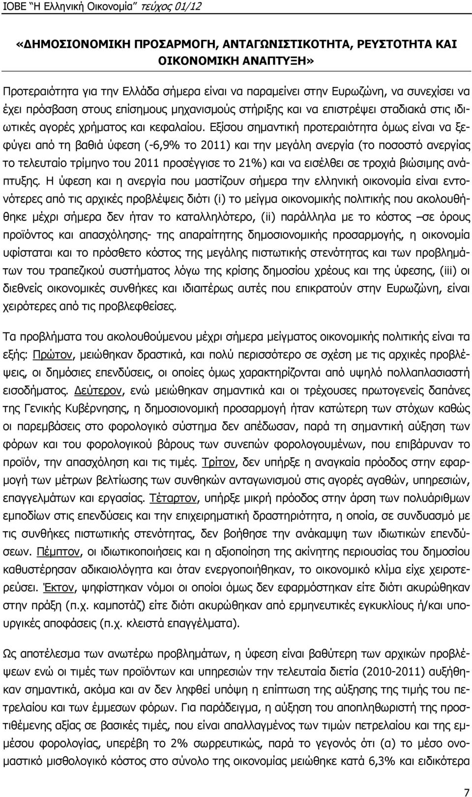 Εξίσου σηµαντική προτεραιότητα όµως είναι να ξεφύγει από τη βαθιά ύφεση (-6,9% το 11) και την µεγάλη ανεργία (το ποσοστό ανεργίας το τελευταίο τρίµηνο του 11 προσέγγισε το 1%) και να εισέλθει σε