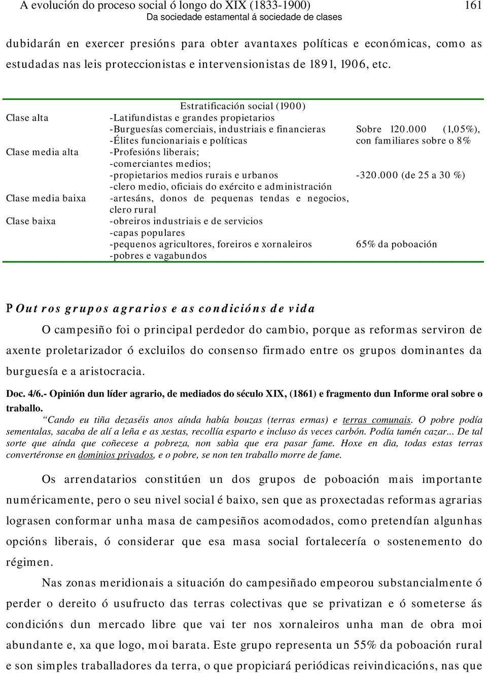 políticas -Profesións liberais; -comerciantes medios; -propietarios medios rurais e urbanos -clero medio, oficiais do exército e administración -artesáns, donos de pequenas tendas e negocios, clero