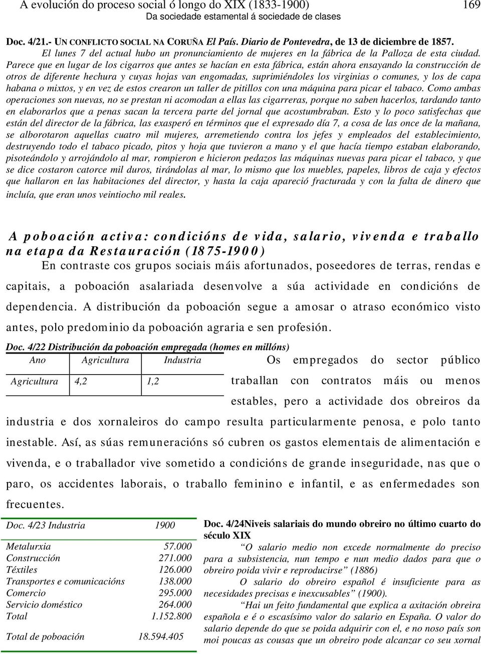 Parece que en lugar de los cigarros que antes se hacían en esta fábrica, están ahora ensayando la construcción de otros de diferente hechura y cuyas hojas van engomadas, suprimiéndoles los virginias