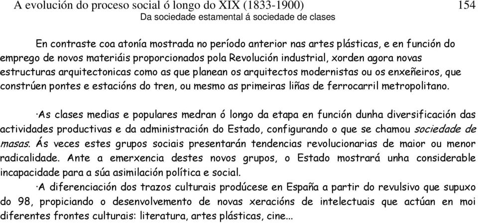 As clases medias e populares medran ó longo da etapa en función dunha diversificación das actividades productivas e da administración do Estado, configurando o que se chamou sociedade de masas.