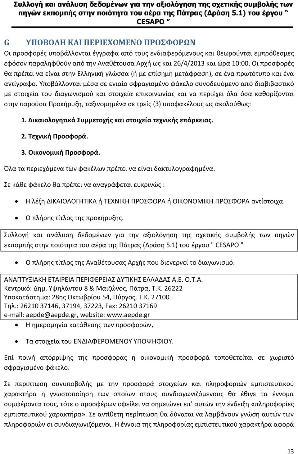 Υποβάλλονται μέσα σε ενιαίο σφραγισμένο φάκελο συνοδευόμενο από διαβιβαστικό με στοιχεία του διαγωνισμού και στοιχεία επικοινωνίας και να περιέχει όλα όσα καθορίζονται στην παρούσα Προκήρυξη,