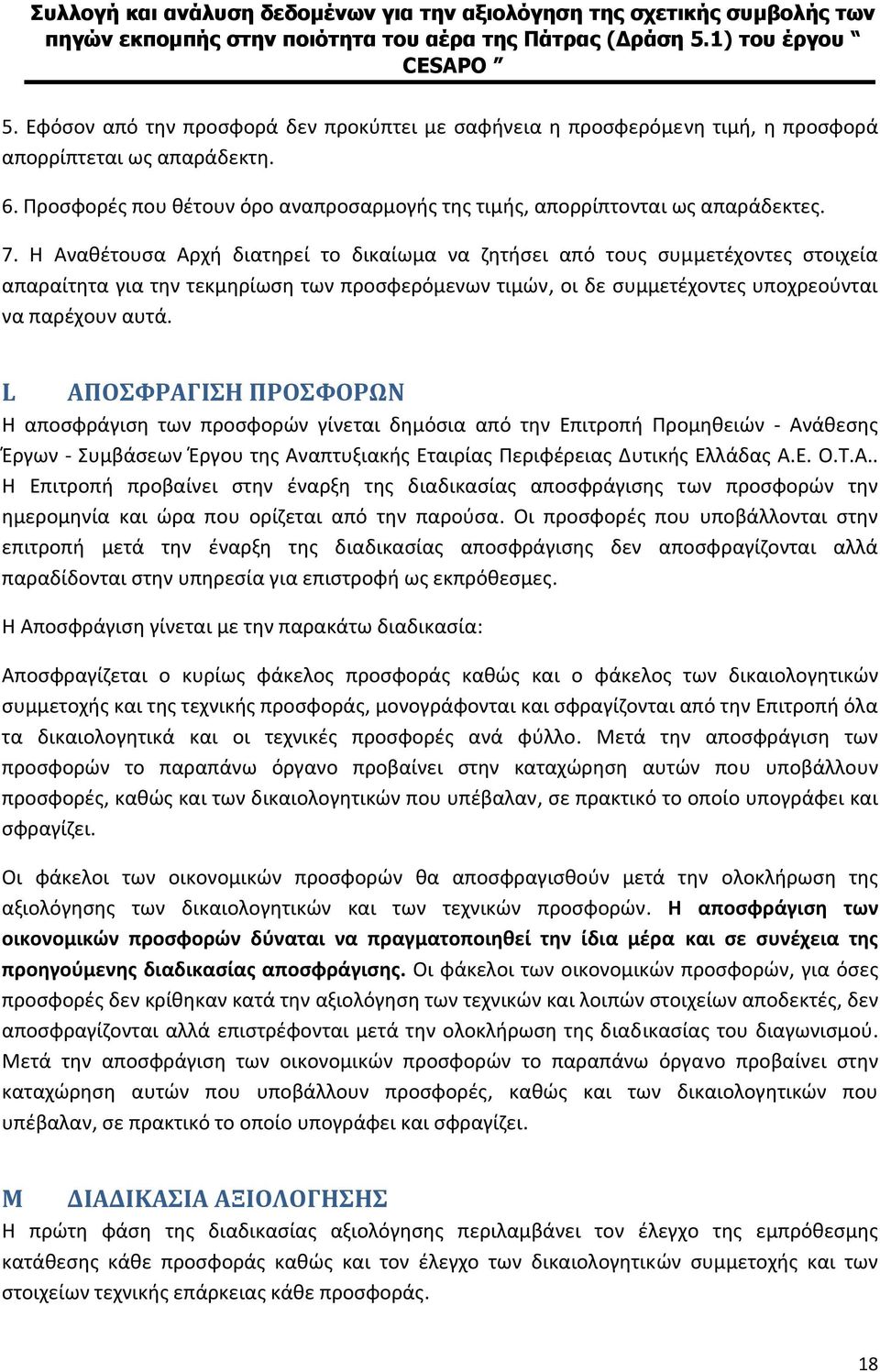 L ΑΠΟΣΦΡΑΓΙΣΗ ΠΡΟΣΦΟΡΩΝ Η αποσφράγιση των προσφορών γίνεται δημόσια από την Επιτροπή Προμηθειών Ανάθεσης Έργων Συμβάσεων Έργου της Αναπτυξιακής Εταιρίας Περιφέρειας Δυτικής Ελλάδας Α.Ε. Ο.Τ.Α.. Η Επιτροπή προβαίνει στην έναρξη της διαδικασίας αποσφράγισης των προσφορών την ημερομηνία και ώρα που ορίζεται από την παρούσα.