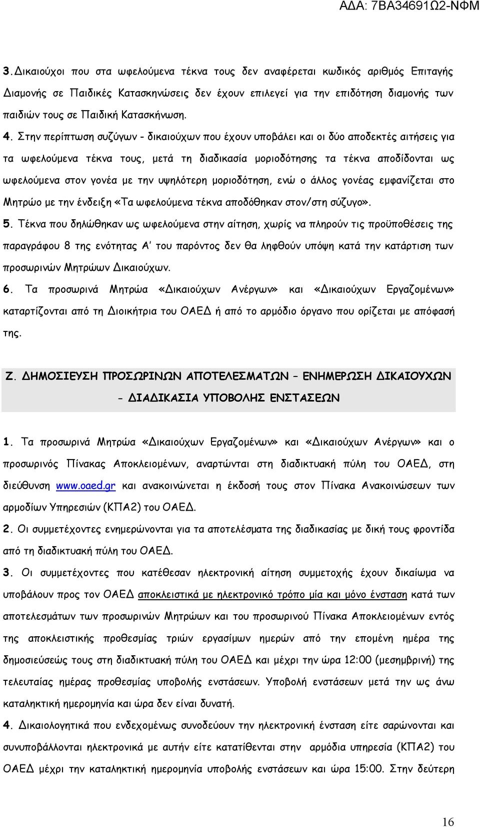 Στην περίπτωση συζύγων - δικαιούχων που έχουν υποβάλει και οι δύο αποδεκτές αιτήσεις για τα ωφελούμενα τέκνα τους, μετά τη διαδικασία μοριοδότησης τα τέκνα αποδίδονται ως ωφελούμενα στον γονέα με την