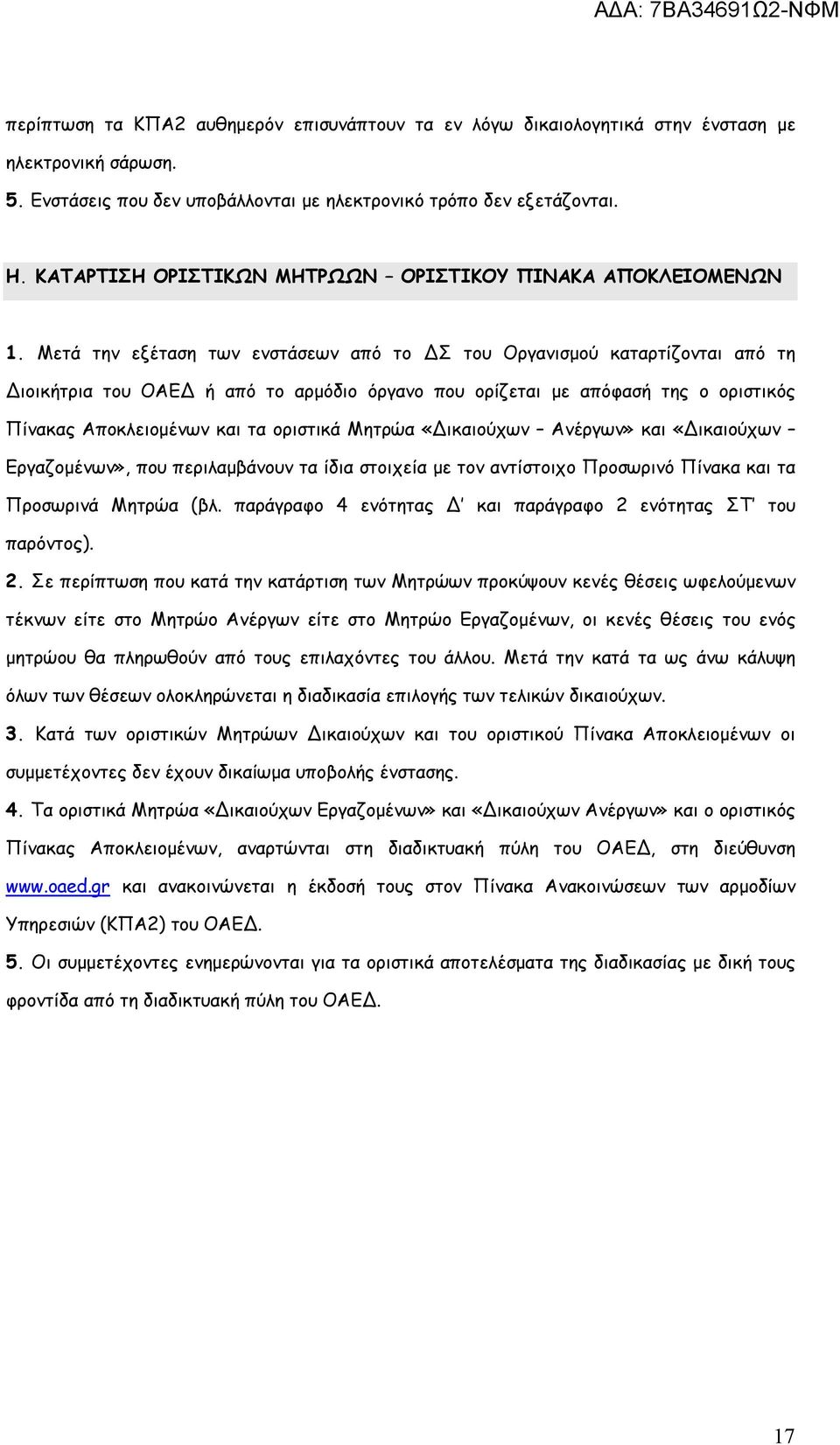 Μετά την εξέταση των ενστάσεων από το ΔΣ του Οργανισμού καταρτίζονται από τη Διοικήτρια του ΟΑΕΔ ή από το αρμόδιο όργανο που ορίζεται με απόφασή της ο οριστικός Πίνακας Αποκλειομένων και τα οριστικά