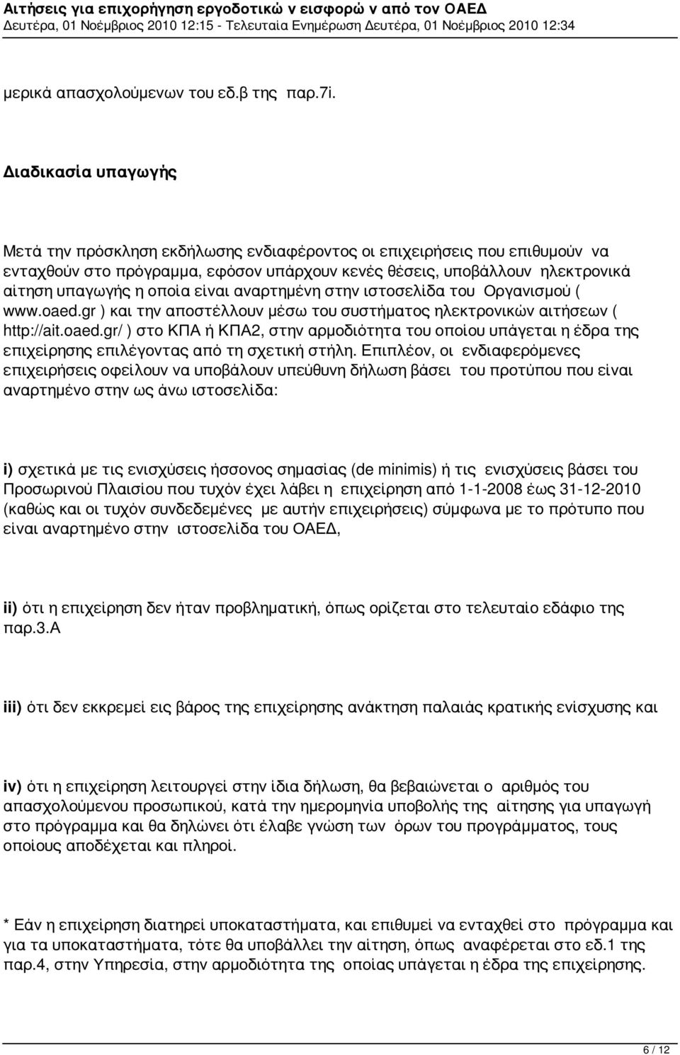 είναι αναρτημένη στην ιστοσελίδα του Οργανισμού ( www.oaed.gr ) και την αποστέλλουν μέσω του συστήματος ηλεκτρονικών αιτήσεων ( http://ait.oaed.gr/ ) στο ΚΠΑ ή ΚΠΑ2, στην αρμοδιότητα του οποίου υπάγεται η έδρα της επιχείρησης επιλέγοντας από τη σχετική στήλη.