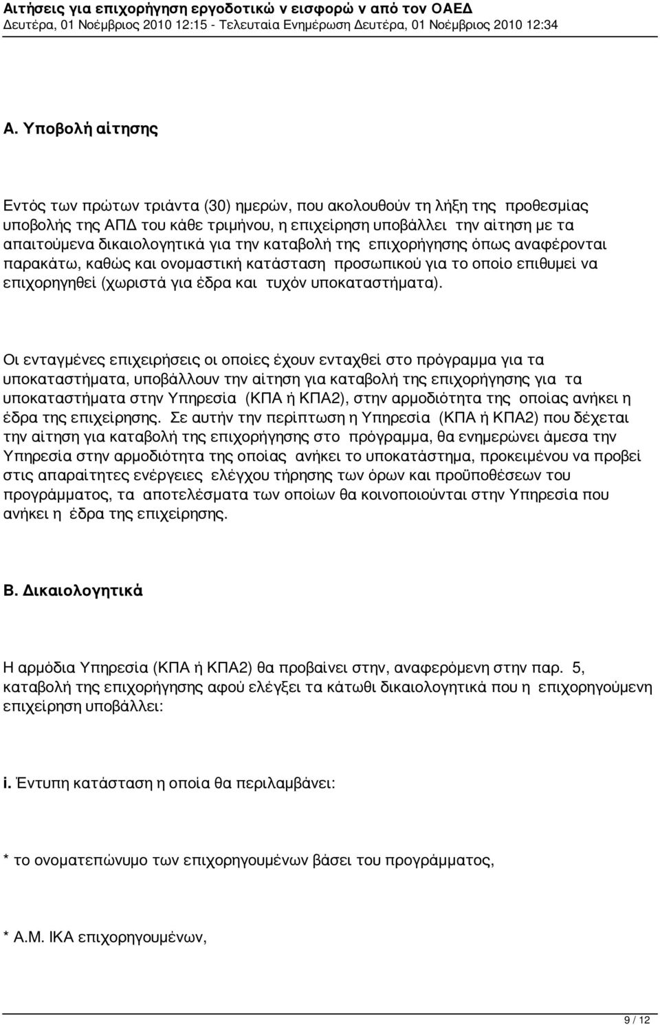 Οι ενταγμένες επιχειρήσεις οι οποίες έχουν ενταχθεί στο πρόγραμμα για τα υποκαταστήματα, υποβάλλουν την αίτηση για καταβολή της επιχορήγησης για τα υποκαταστήματα στην Υπηρεσία (ΚΠΑ ή ΚΠΑ2), στην