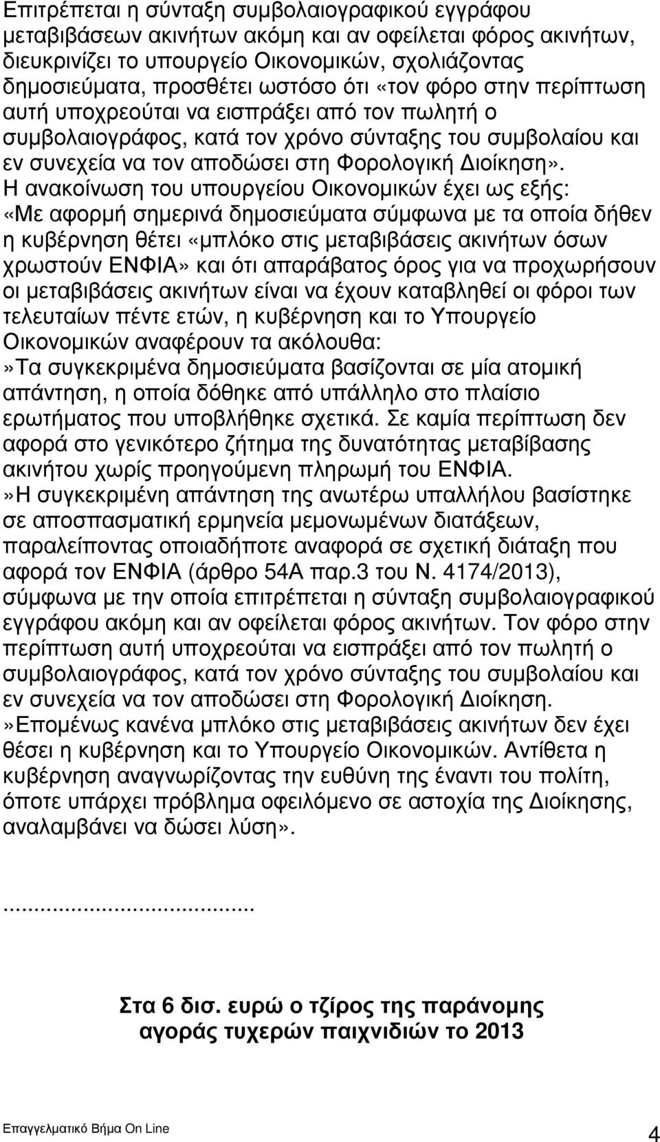 Η ανακοίνωση του υπουργείου Οικονοµικών έχει ως εξής: «Με αφορµή σηµερινά δηµοσιεύµατα σύµφωνα µε τα οποία δήθεν η κυβέρνηση θέτει «µπλόκο στις µεταβιβάσεις ακινήτων όσων χρωστούν ΕΝΦΙΑ» και ότι