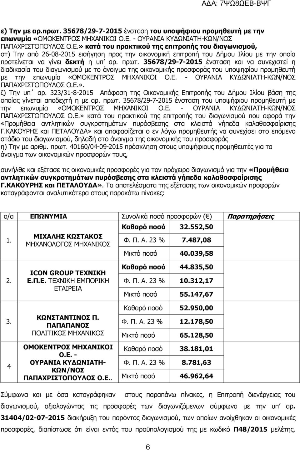 πρωτ. 35678/29-7-2015 ένσταση και να συνεχιστεί η διαδικασία του διαγωνισµού µε το άνοιγµα της οικονοµικής προσφοράς του υποψηφίου προµηθευτή µε την επωνυµία «ΟΜΟΚΕΝ