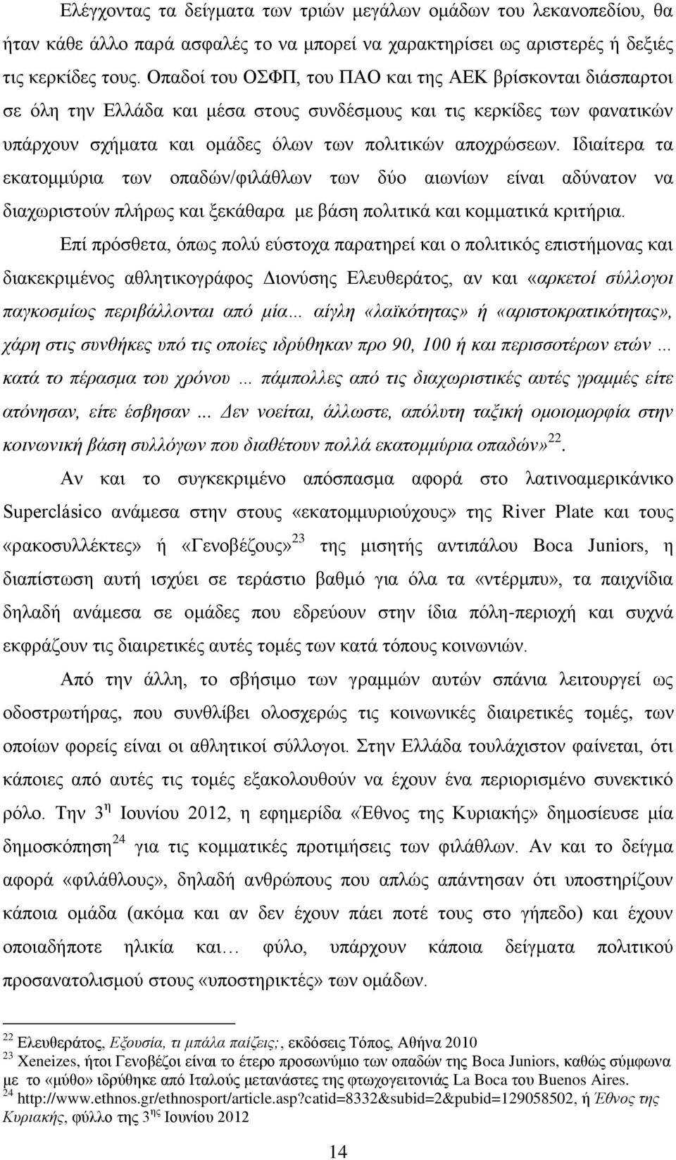 Ιδιαίτερα τα εκατομμύρια των οπαδών/φιλάθλων των δύο αιωνίων είναι αδύνατον να διαχωριστούν πλήρως και ξεκάθαρα με βάση πολιτικά και κομματικά κριτήρια.