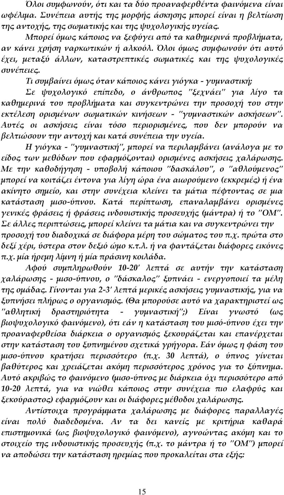 Όλοι όμως συμφωνούν ότι αυτό έχει, μεταξύ άλλων, καταστρεπτικές σωματικές και της ψυχολογικές συνέπειες.