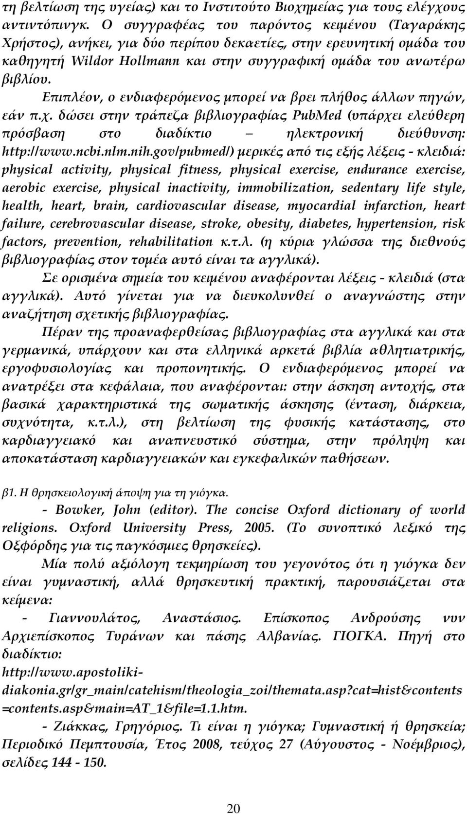 Επιπλέον, ο ενδιαφερόμενος μπορεί να βρει πλήθος άλλων πηγών, εάν π.χ. δώσει στην τράπεζα βιβλιογραφίας PubMed (υπάρχει ελεύθερη πρόσβαση στο διαδίκτιο ηλεκτρονική διεύθυνση: http://www.ncbi.nlm.nih.