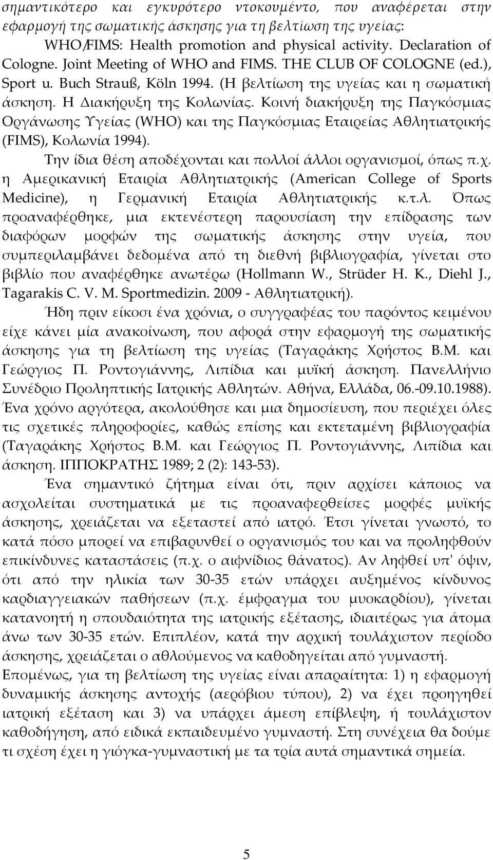 Κοινή διακήρυξη της Παγκόσμιας Οργάνωσης Υγείας (WHO) και της Παγκόσμιας Εταιρείας Αθλητιατρικής (FIMS), Κολωνία 1994). Την ίδια θέση αποδέχο