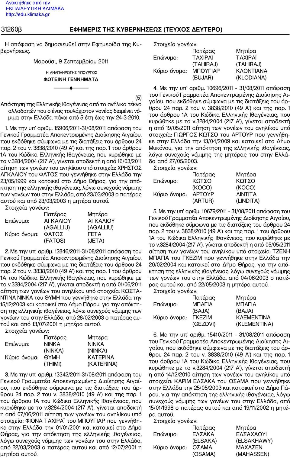 πάνω από 5 έτη έως την 24 3 2010. 1. Με την υπ αριθμ. 15906/2011 31/08/2011 απόφαση του Γενικού Γραμματέα Αποκεντρωμένης Διοίκησης Αιγαίου, που εκδόθηκε σύμφωνα με τις διατάξεις του άρθρου 24 παρ.