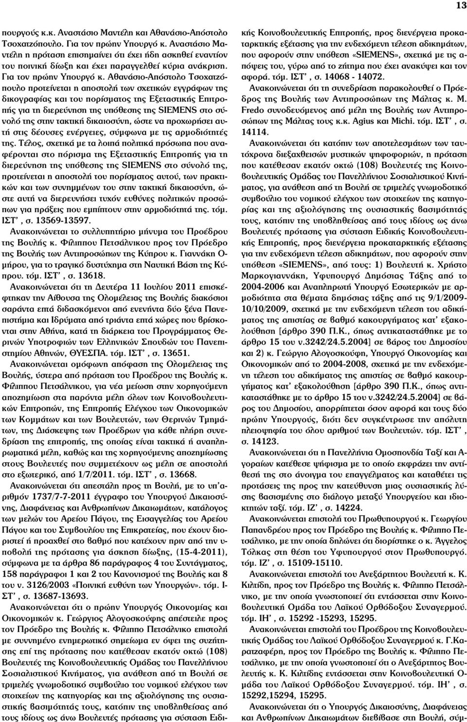 Αθανάσιο-Απόστολο Τσοχατζόπουλο προτείνεται η αποστολή των σχετικών εγγράφων της δικογραφίας και του πορίσµατος της Εξεταστικής Επιτροπής για τη διερεύνηση της υπόθεσης της SIEMENS στο σύνολό της
