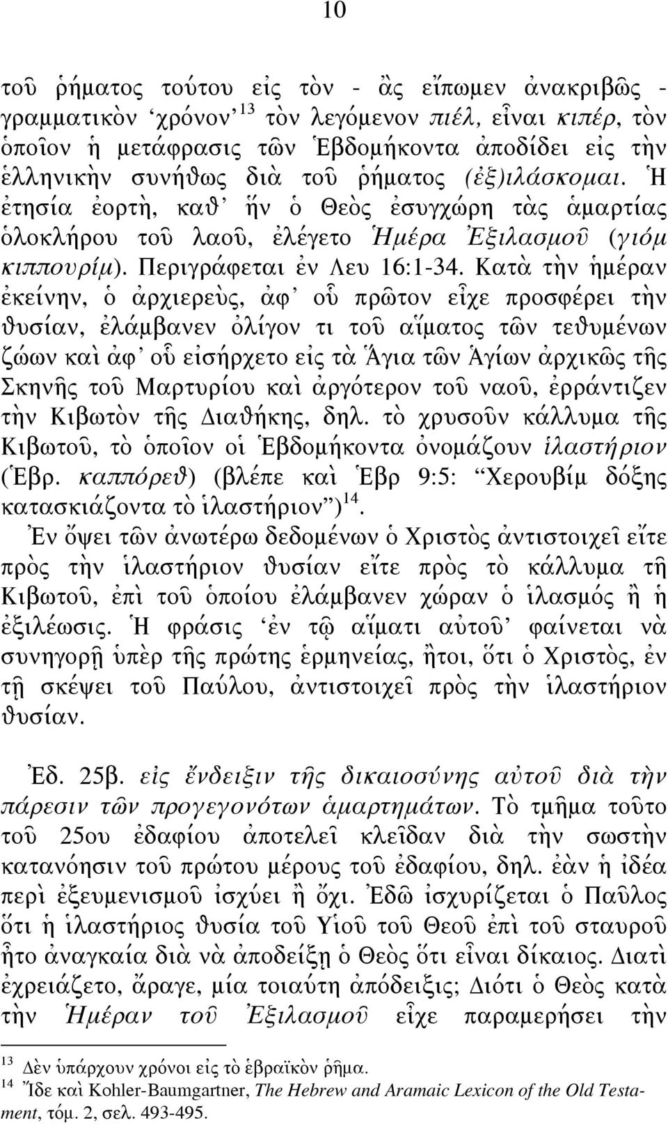 Κατὰ τὴν ἡμέραν ἐκείνην, ὁ ἀρχιερεὺς, ἀφ οὗ πρῶτον εἶχε προσφέρει τὴν θυσίαν, ἐλάμβανεν ὀλίγον τι τοῦ αἵματος τῶν τεθυμένων ζώων καὶ ἀφ οὗ εἰσήρχετο εἰς τὰ Ἅγια τῶν Ἁγίων ἀρχικῶς τῆς Σκηνῆς τοῦ