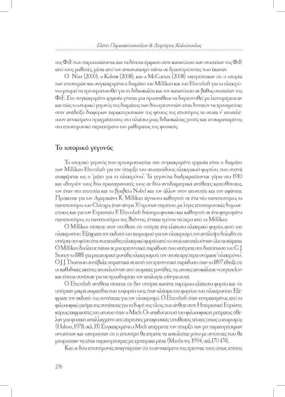 Ο Niaz (2000), o Kolstø (2008), και ο McComas (2008) ισχυρίστηκαν ότι η ιστορία των επιστηµών και συγκεκριµένα η διαµάχη του Millikan και του Ehrenhaft για το ηλεκτρόνιο µπορεί να χρησιµοποιηθεί για