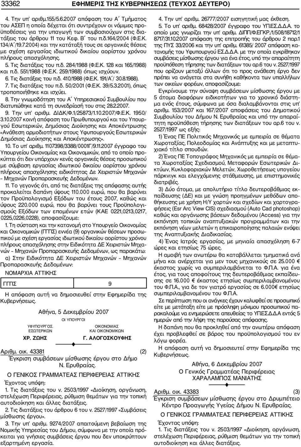 δ. 551/1988 (Φ.Ε.Κ. 259/1988) όπως ισχύουν. 6. Τις διατάξεις του π.δ. 410/1988 (Φ.Ε.Κ. 191/Α / 30.8.1988). 7. Τις διατάξεις του π.δ. 50/2001 (Φ.Ε.Κ. 39/5.3.2001), όπως τροποποιήθηκε και ισχύει. 8.