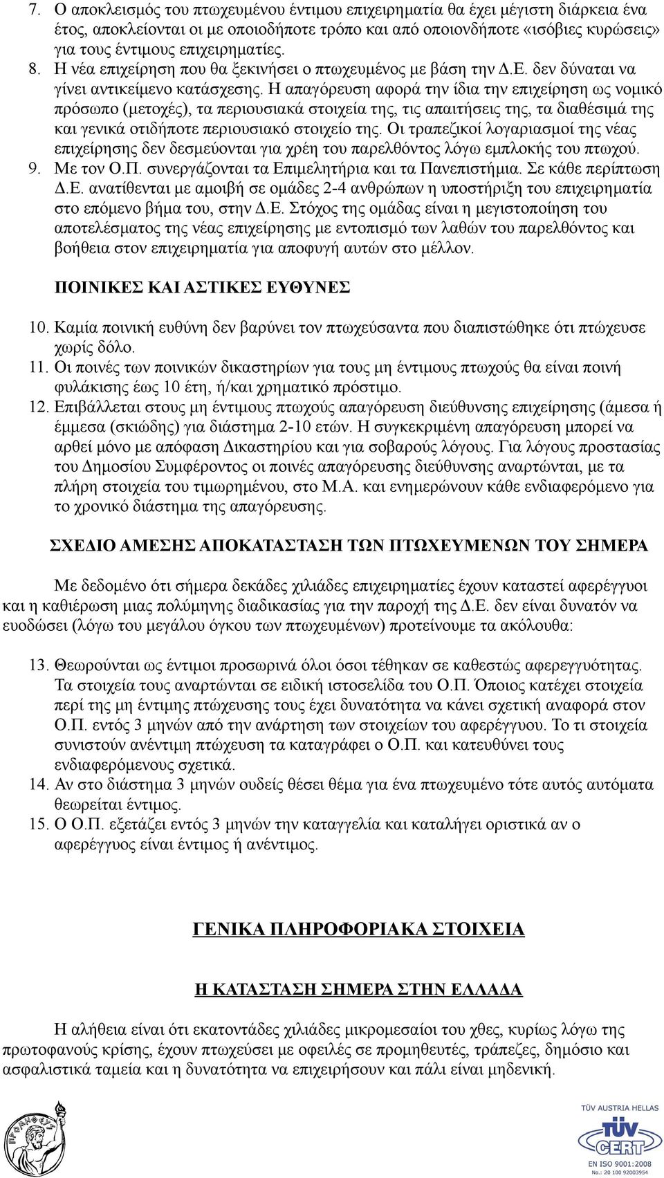 Η απαγόρευση αφορά την ίδια την επιχείρηση ως νομικό πρόσωπο (μετοχές), τα περιουσιακά στοιχεία της, τις απαιτήσεις της, τα διαθέσιμά της και γενικά οτιδήποτε περιουσιακό στοιχείο της.