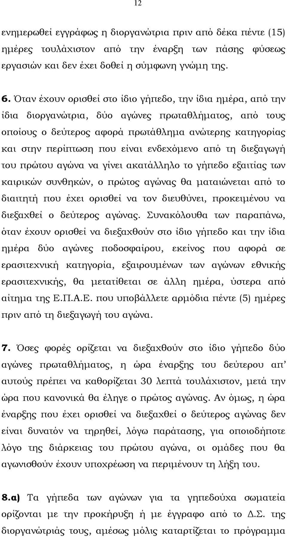 ενδεχόµενο από τη διεξαγωγή του πρώτου αγώνα να γίνει ακατάλληλο το γήπεδο εξαιτίας των καιρικών συνθηκών, ο πρώτος αγώνας θα µαταιώνεται από το διαιτητή που έχει ορισθεί να τον διευθύνει,