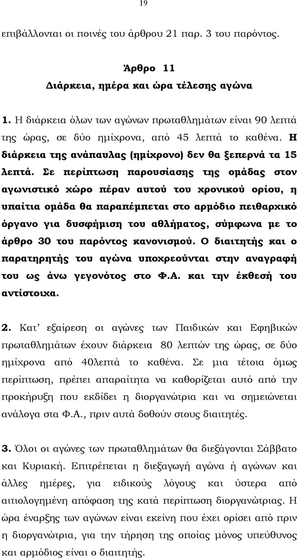 Σε περίπτωση παρουσίασης της οµάδας στον αγωνιστικό χώρο πέραν αυτού του χρονικού ορίου, η υπαίτια οµάδα θα παραπέµπεται στο αρµόδιο πειθαρχικό όργανο για δυσφήµιση του αθλήµατος, σύµφωνα µε το άρθρο