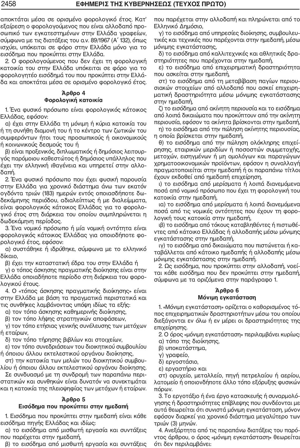 2. Ο φορολογούμενος που δεν έχει τη φορολογική κατοικία του στην Ελλάδα υπόκειται σε φόρο για το φορολογητέο εισόδημά του που προκύπτει στην Ελλά δα και αποκτάται μέσα σε ορισμένο φορολογικό έτος.