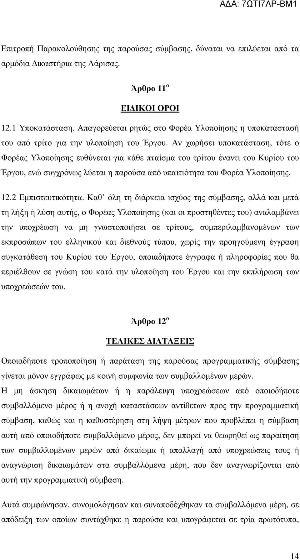 Αν χωρήσει υποκατάσταση, τότε ο Φορέας Υλοποίησης ευθύνεται για κάθε πταίσµα του τρίτου έναντι του Κυρίου του Έργου, ενώ συγχρόνως λύεται η παρούσα από υπαιτιότητα του Φορέα Υλοποίησης. 12.