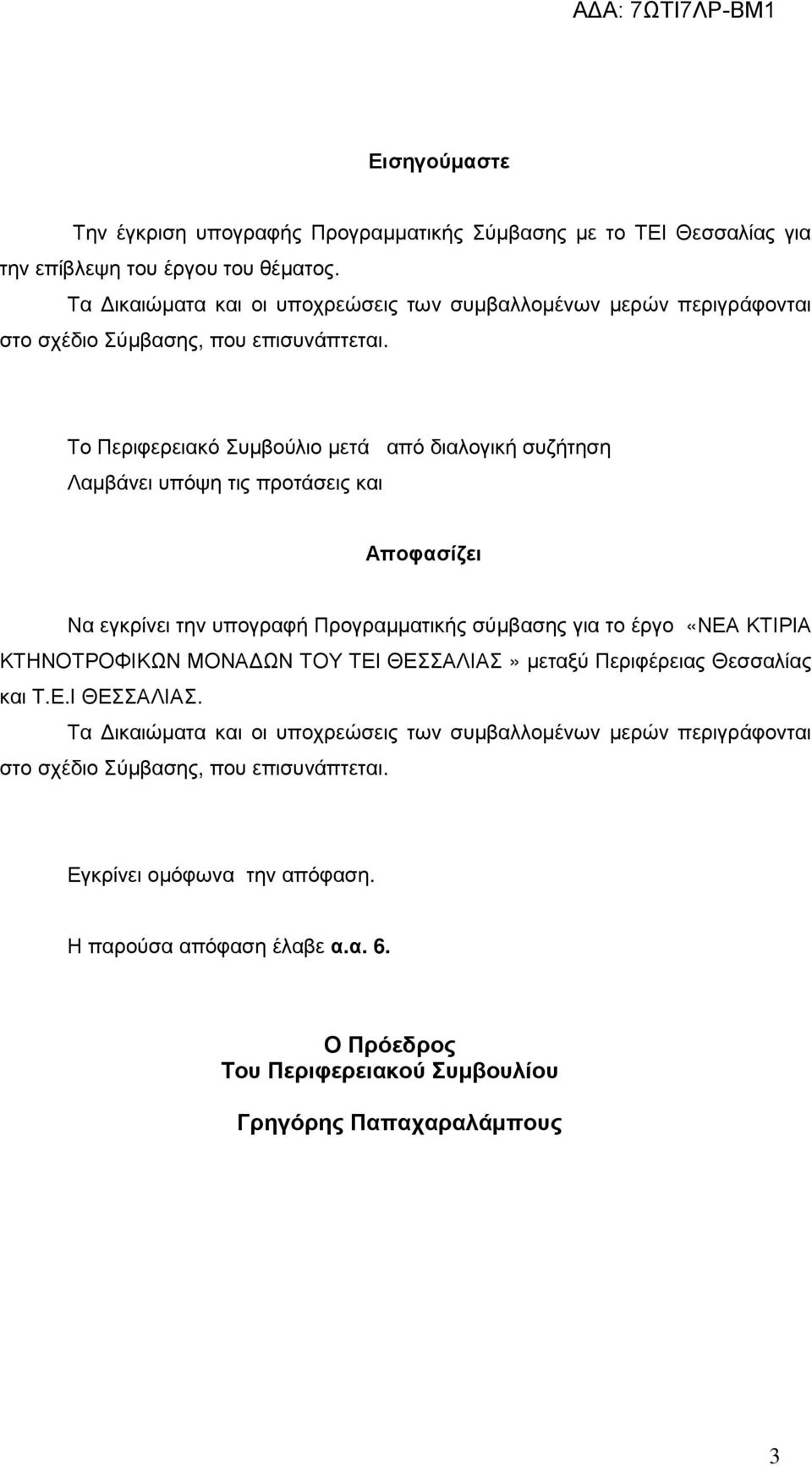 Το Περιφερειακό Συµβούλιο µετά από διαλογική συζήτηση Λαµβάνει υπόψη τις προτάσεις και Αποφασίζει Να εγκρίνει την υπογραφή Προγραµµατικής σύµβασης για το έργο «ΝΕΑ ΚΤΙΡΙΑ