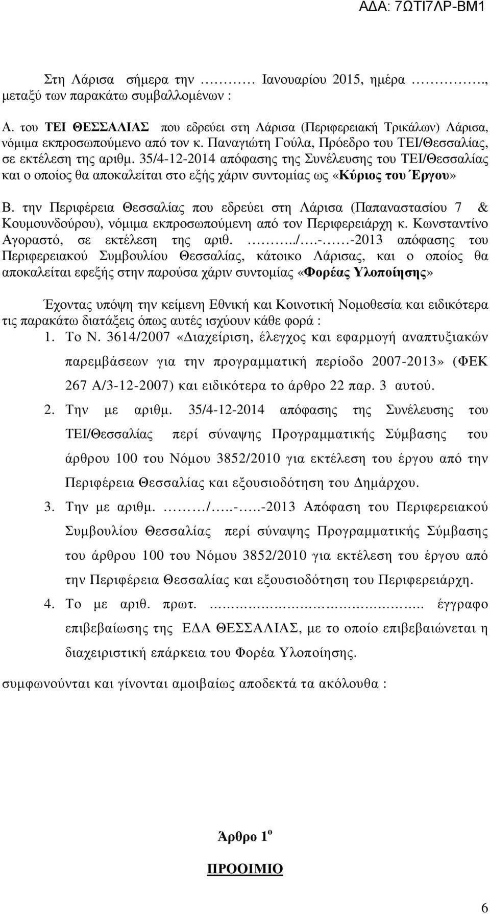 την Περιφέρεια Θεσσαλίας που εδρεύει στη Λάρισα (Παπαναστασίου 7 & Κουµουνδούρου), νόµιµα εκπροσωπούµενη από τον Περιφερειάρχη κ. Κωνσταντίνο Αγοραστό, σε εκτέλεση της αριθ.../.