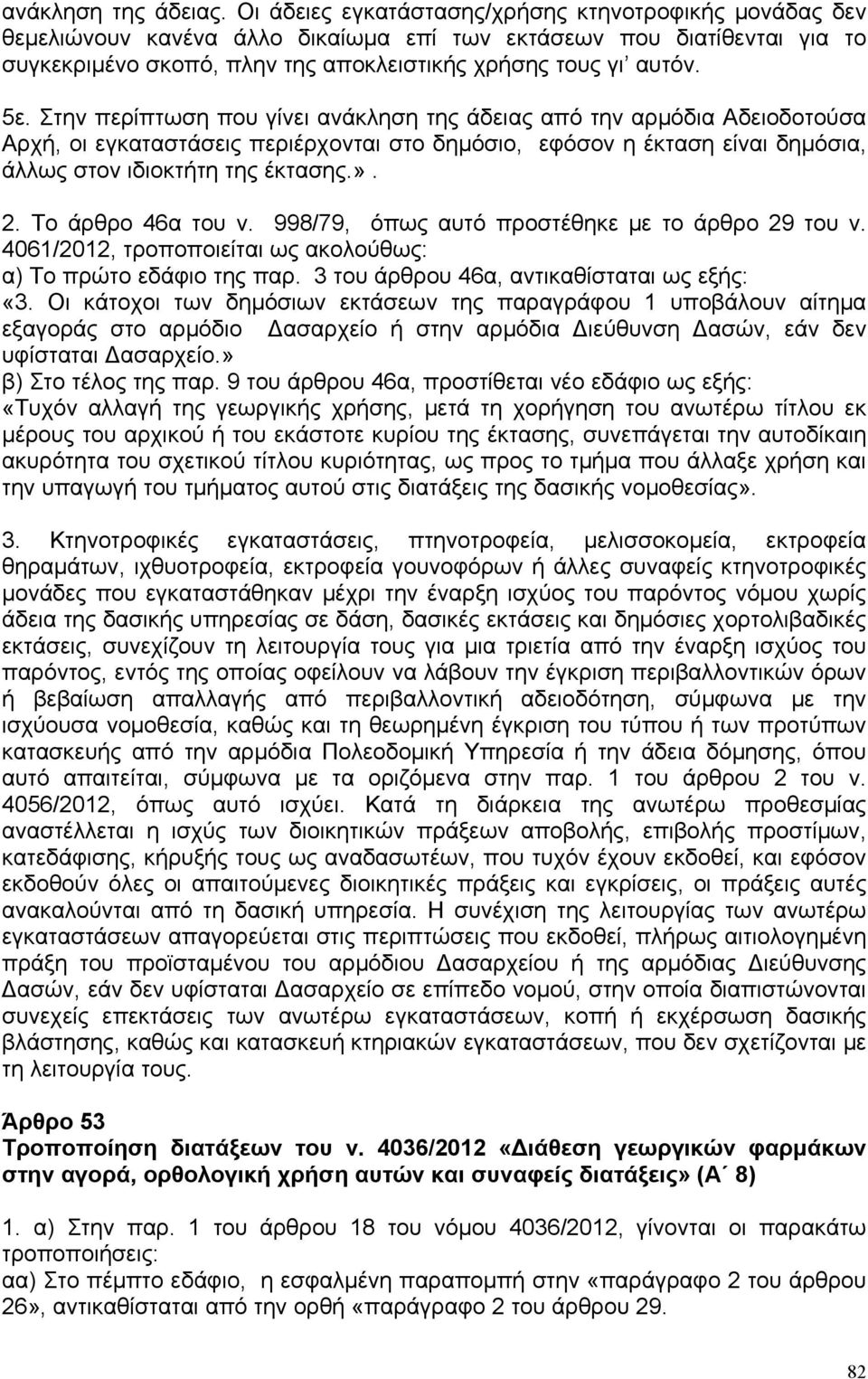 Στην περίπτωση που γίνει ανάκληση της άδειας από την αρμόδια Αδειοδοτούσα Αρχή, οι εγκαταστάσεις περιέρχονται στο δημόσιο, εφόσον η έκταση είναι δημόσια, άλλως στον ιδιοκτήτη της έκτασης.». 2.