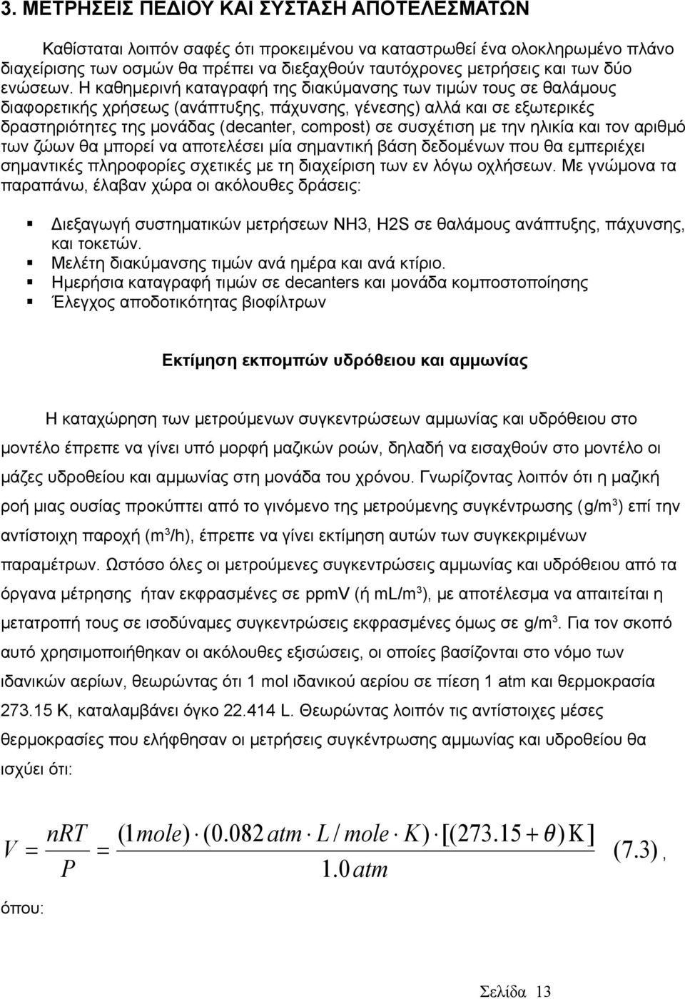 Η καθημερινή καταγραφή της διακύμανσης των τιμών τους σε θαλάμους διαφορετικής χρήσεως (ανάπτυξης, πάχυνσης, γένεσης) αλλά και σε εξωτερικές δραστηριότητες της μονάδας (decanter, compost) σε