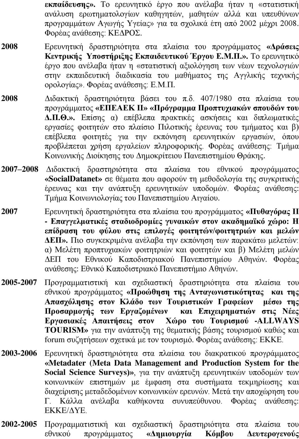 Σν εξεπλεηηθό έξγν πνπ αλέιαβα ήηαλ ε «ζηαηηζηηθή αμηνιόγεζε ησλ λέσλ ηερλνινγηώλ ζηελ εθπαηδεπηηθή δηαδηθαζία ηνπ καζήκαηνο ηεο Αγγιηθήο ηερληθήο νξνινγίαο». Φνξέαο αλάζεζεο: Δ.Μ.Π.