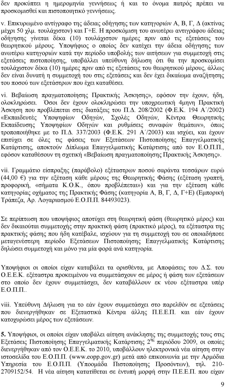 Ζ πξνζθόκηζε ηνπ αλσηέξσ αληηγξάθνπ άδεηαο νδήγεζεο γίλεηαη δέθα (10) ηνπιάρηζηνλ εκέξεο πξηλ από ηηο εμεηάζεηο ηνπ ζεσξεηηθνύ κέξνπο.