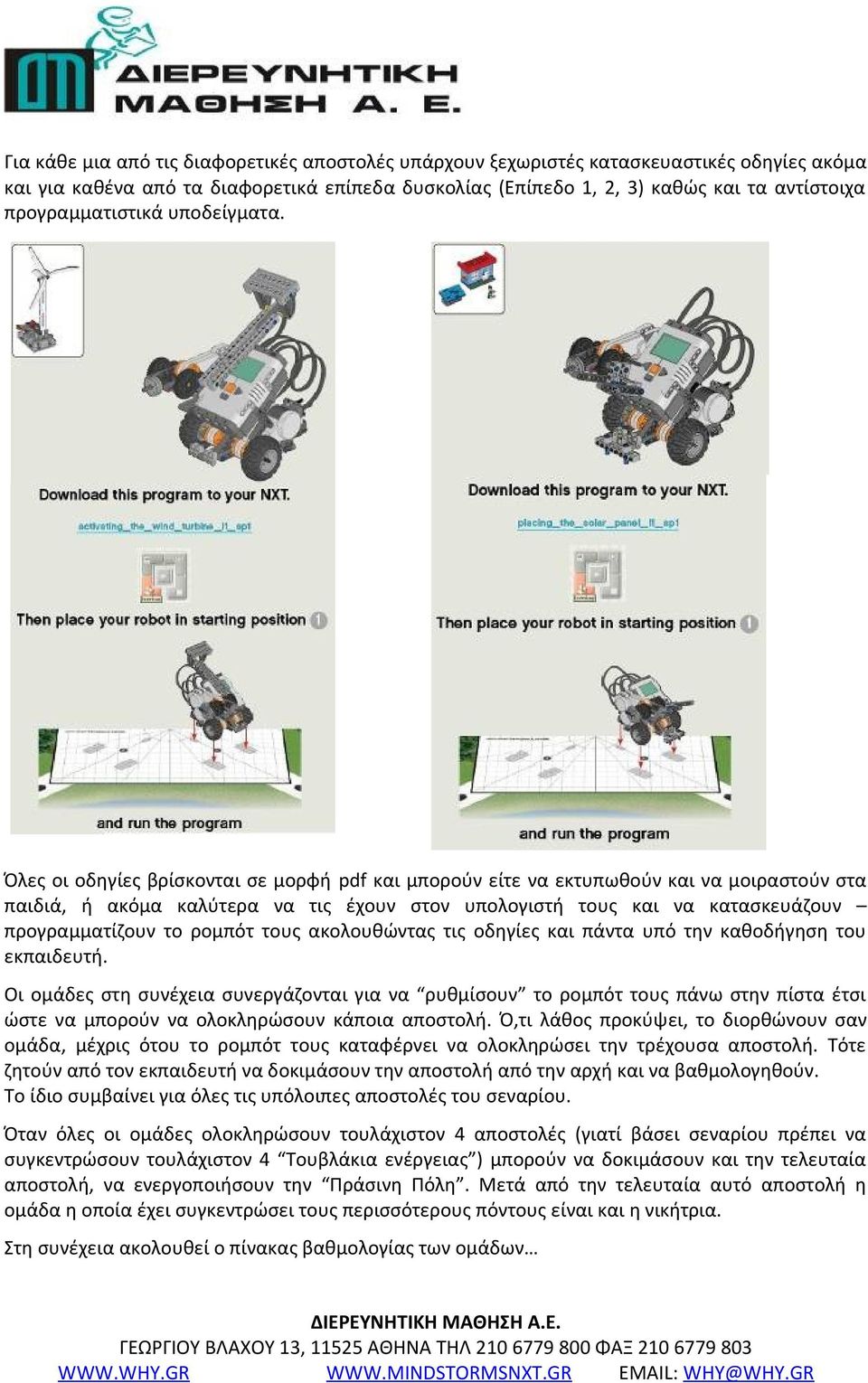Όλες οι οδηγίες βρίσκονται σε μορφή pdf και μπορούν είτε να εκτυπωθούν και να μοιραστούν στα παιδιά, ή ακόμα καλύτερα να τις έχουν στον υπολογιστή τους και να κατασκευάζουν προγραμματίζουν το ρομπότ