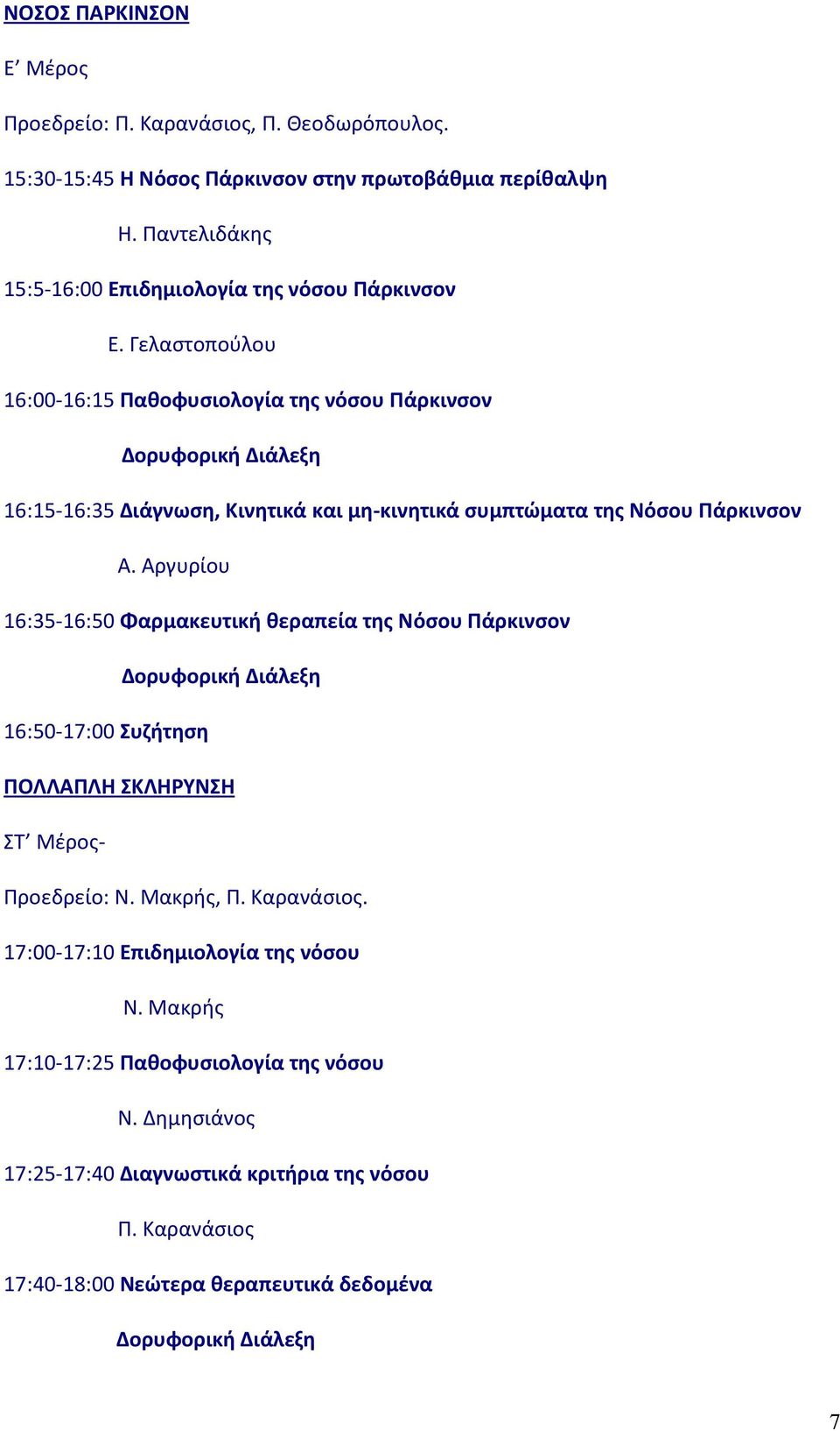 Γελαστοπούλου 16:00-16:15 Παθοφυσιολογία της νόσου Πάρκινσον Δορυφορική Διάλεξη 16:15-16:35 Διάγνωση, Κινητικά και μη-κινητικά συμπτώματα της Νόσου Πάρκινσον Α.