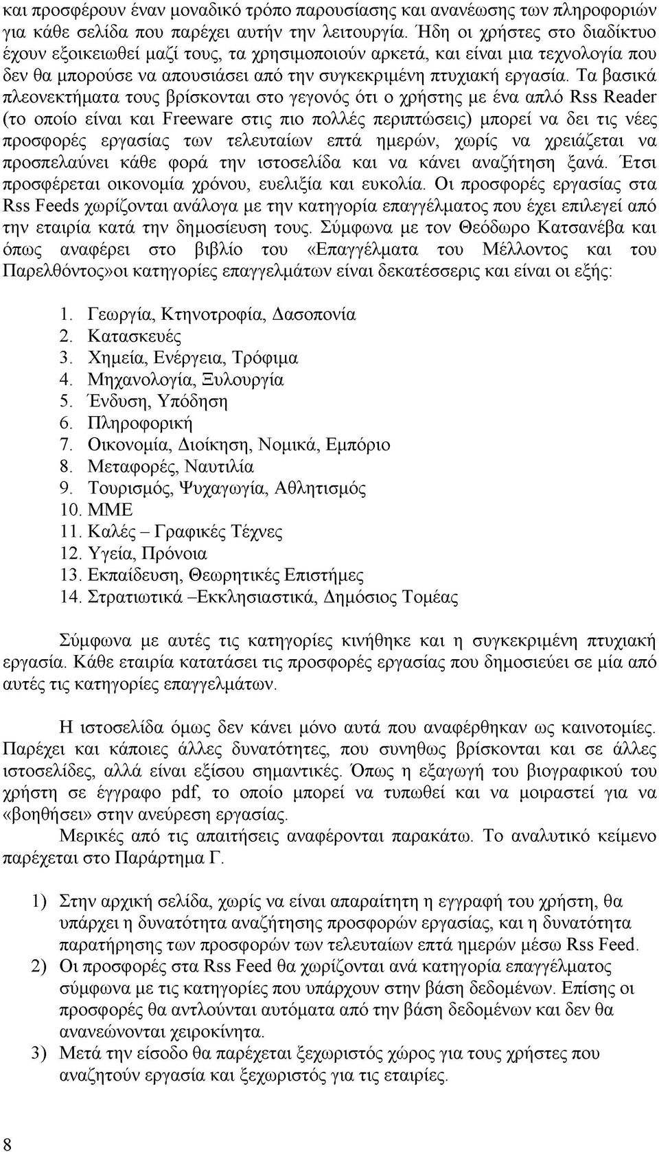 Τα βασικά πλεονεκτήματα τους βρίσκονται στο γεγονός ότι ο χρήστης με ένα απλό Rss Reader (το οποίο είναι και Freeware στις πιο πολλές περιπτώσεις) μπορεί να δει τις νέες προσφορές εργασίας των