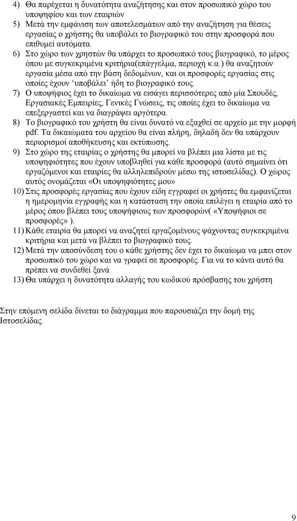 7) Ο υποψήφιος έχει το δικαίωμα να εισάγει περισσότερες από μία Σπουδές, Εργασιακές Εμπειρίες, Γενικές Γνώσεις, τις οποίες έχει το δικαίωμα να επεξεργαστεί και να διαγράψει αργότερα.