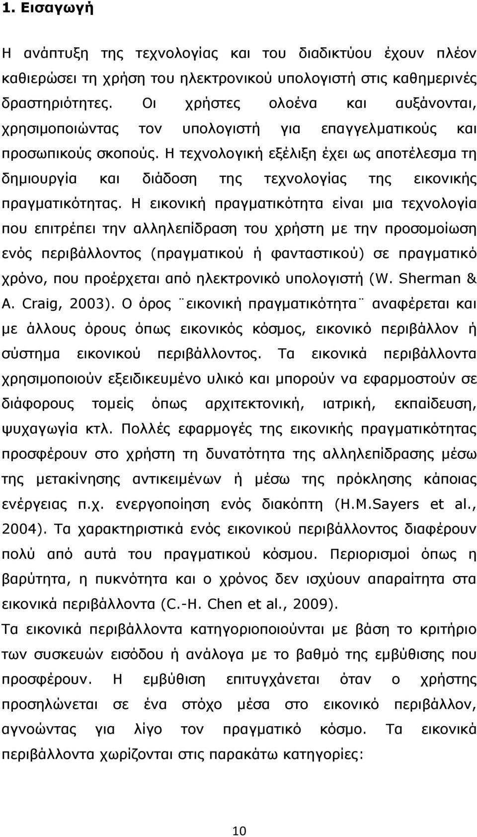 Η τεχνολογική εξέλιξη έχει ως αποτέλεσµα τη δηµιουργία και διάδοση της τεχνολογίας της εικονικής πραγµατικότητας.