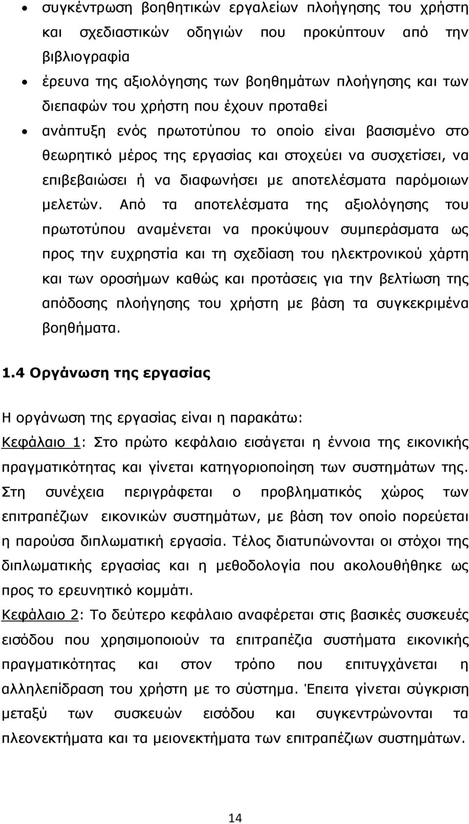 Από τα αποτελέσµατα της αξιολόγησης του πρωτοτύπου αναµένεται να προκύψουν συµπεράσµατα ως προς την ευχρηστία και τη σχεδίαση του ηλεκτρονικού χάρτη και των οροσήµων καθώς και προτάσεις για την