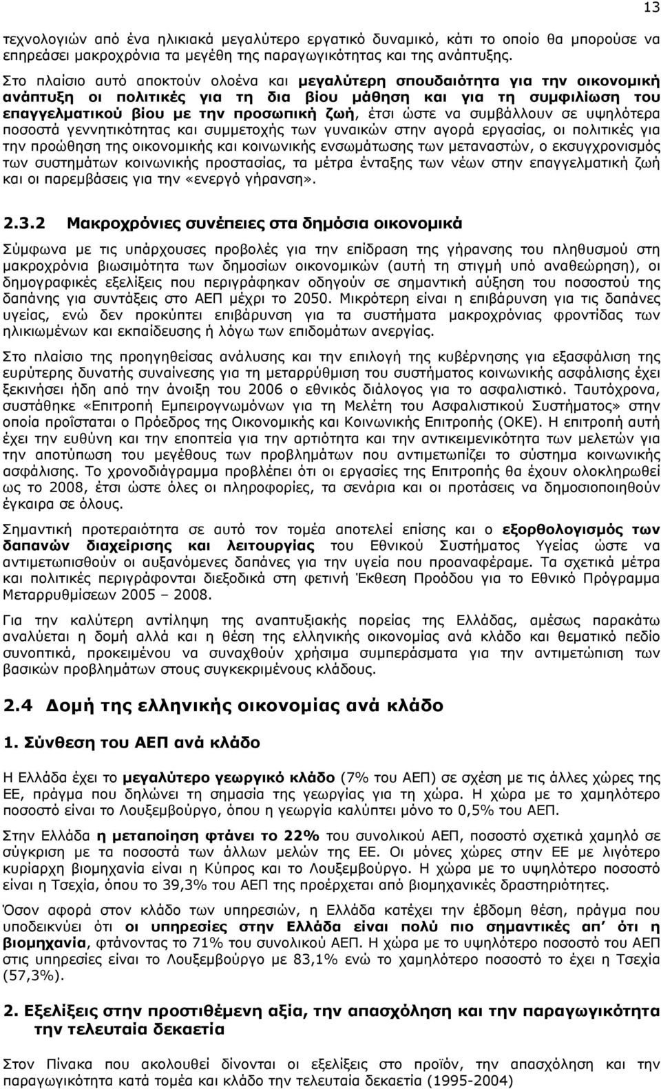 ώστε να συμβάλλουν σε υψηλότερα ποσοστά γεννητικότητας και συμμετοχής των γυναικών στην αγορά εργασίας, οι πολιτικές για την προώθηση της οικονομικής και κοινωνικής ενσωμάτωσης των μεταναστών, ο