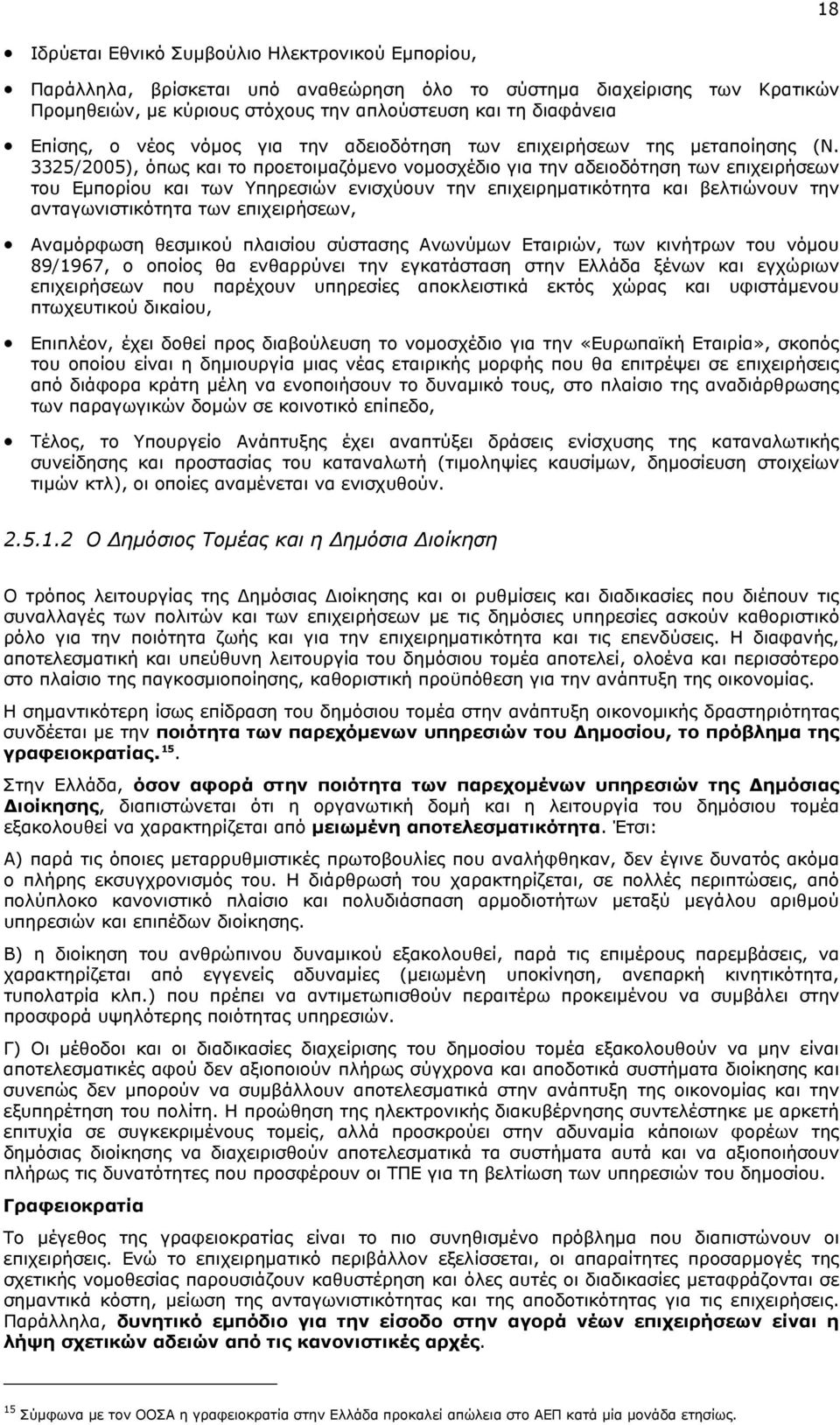 3325/2005), όπως και το προετοιμαζόμενο νομοσχέδιο για την αδειοδότηση των επιχειρήσεων του Εμπορίου και των Υπηρεσιών ενισχύουν την επιχειρηματικότητα και βελτιώνουν την ανταγωνιστικότητα των