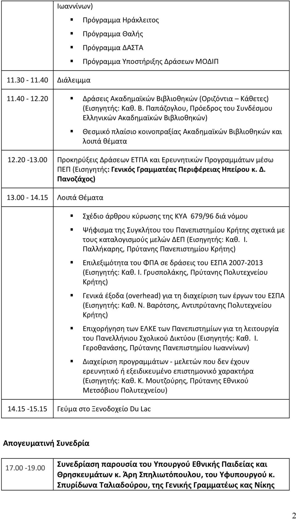 20-13.00 Προκηρύξεις Δράσεων ΕΤΠΑ και Ερευνητικών Προγραμμάτων μέσω ΠΕΠ (Εισηγητής: Γενικός Γραμματέας Περιφέρειας Ηπείρου κ. Δ. Πανοζάχος) 13.00-14.