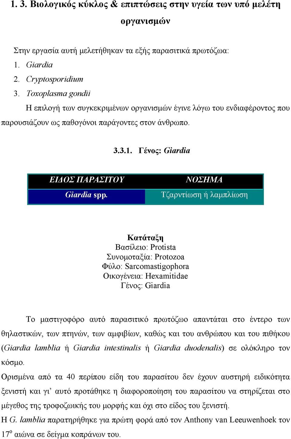 ΝΟΣΗΜΑ Τζαρντίωση ή λαμπλίωση Κατάταξη Βασίλειο: Protista Συνομοταξία: Protozoa Φύλο: Sarcomastigophora Οικογένεια: Hexamitidae Γένος: Giardia Το μαστιγοφόρο αυτό παρασιτικό πρωτόζωο απαντάται στο